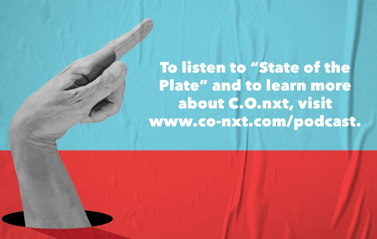 To listen to "State of the Plate" and to learn more about C.O.nxt, visit www.co-nxt.com/podcast