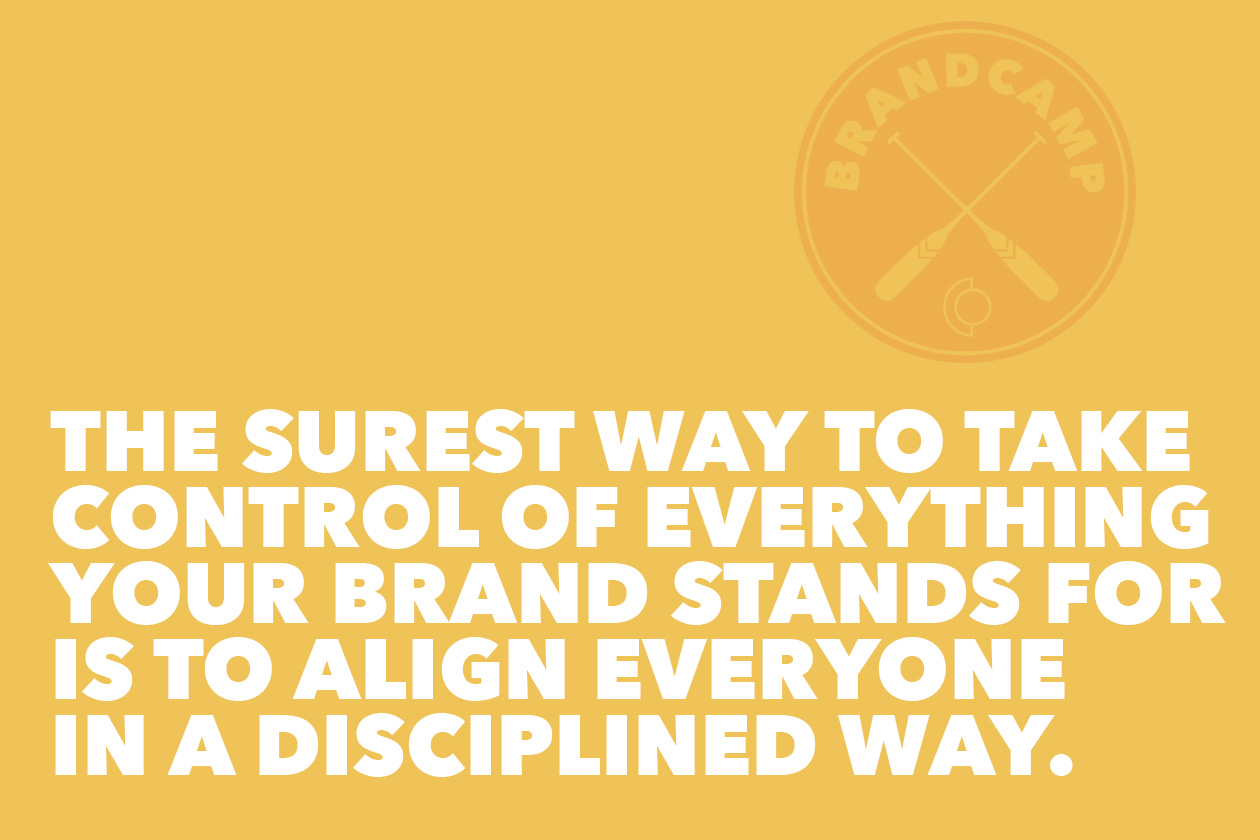 The surest way to take control of everything your brand stands for is to align everyone in a disciplined way. 