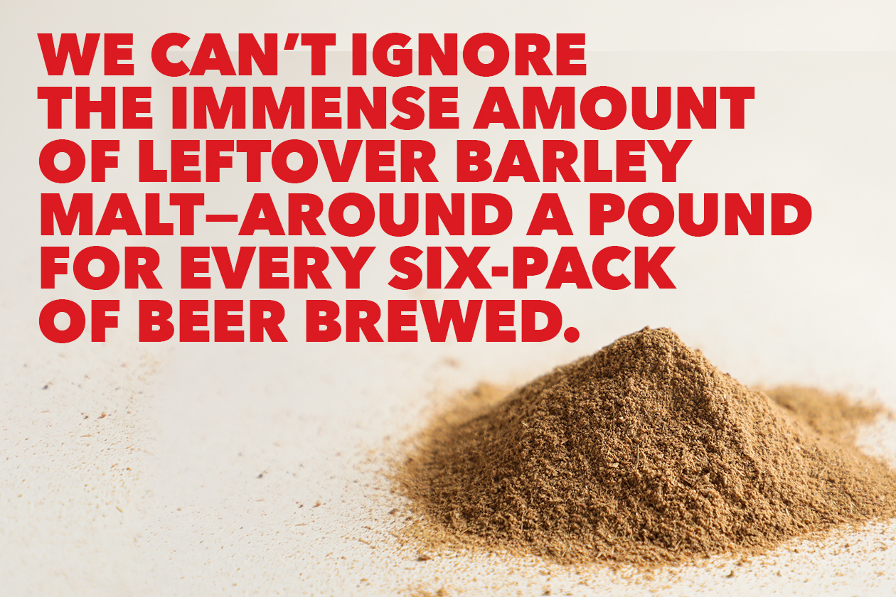 We can't ignore the immense amount of leftover barley malt - around a pound for every six-pack of beer brewed.